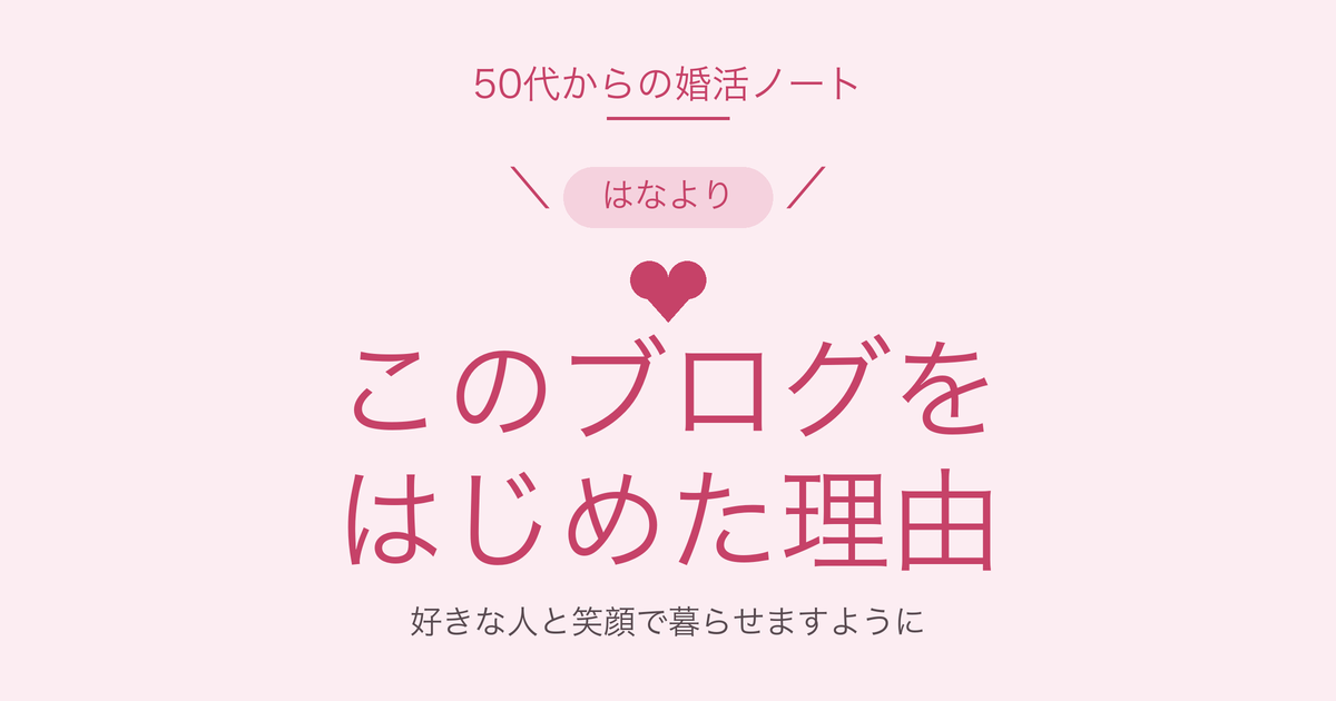 このブログに込めた想い・50代からの婚活を応援したい理由